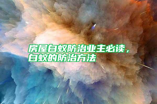 房屋白蚁防治业主必读，白蚁的防治方法