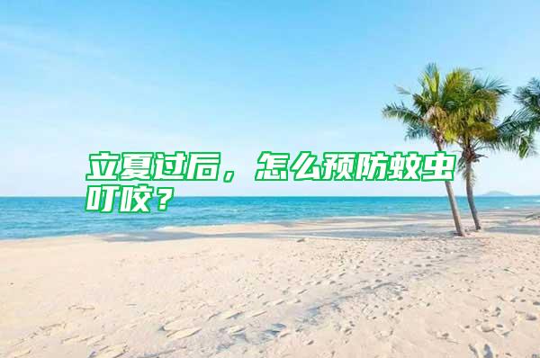 立夏过后，怎么预防蚊虫叮咬？