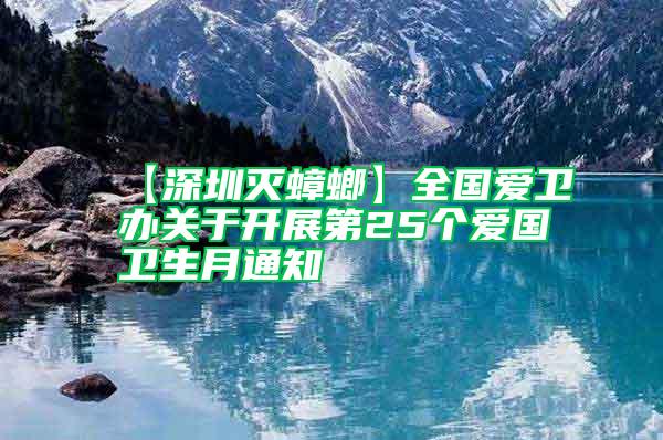 【深圳灭蟑螂】全国爱卫办关于开展第25个爱国卫生月通知