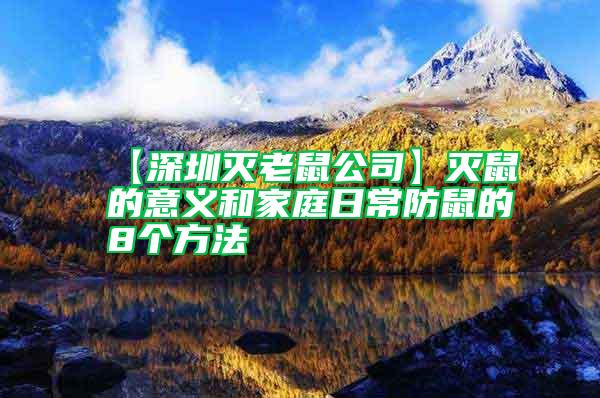 【深圳灭老鼠公司】灭鼠的意义和家庭日常防鼠的8个方法