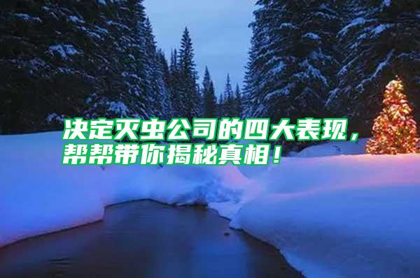 决定灭虫公司的四大表现，帮帮带你揭秘真相！