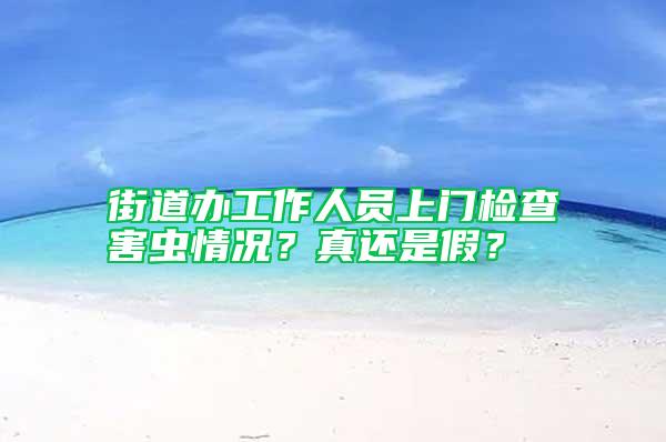 街道办工作人员上门检查害虫情况？真还是假？