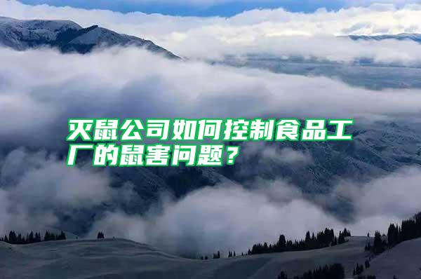 灭鼠公司如何控制食品工厂的鼠害问题？
