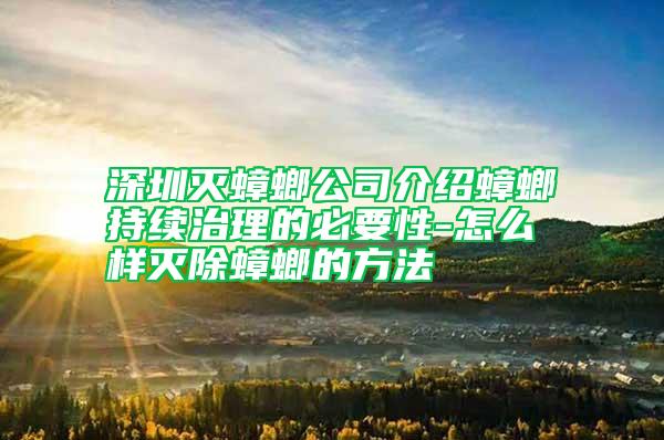 深圳灭蟑螂公司介绍蟑螂持续治理的必要性-怎么样灭除蟑螂的方法