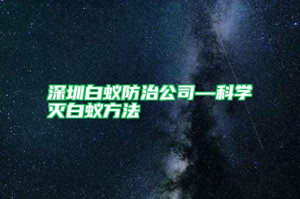 深圳白蚁防治公司—科学灭白蚁方法