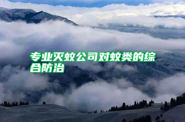 专业灭蚊公司对蚊类的综合防治