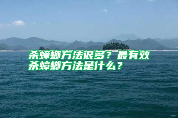 杀蟑螂方法很多？最有效杀蟑螂方法是什么？