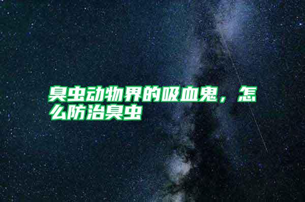 臭虫动物界的吸血鬼，怎么防治臭虫