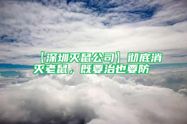 【深圳灭鼠公司】彻底消灭老鼠，既要治也要防