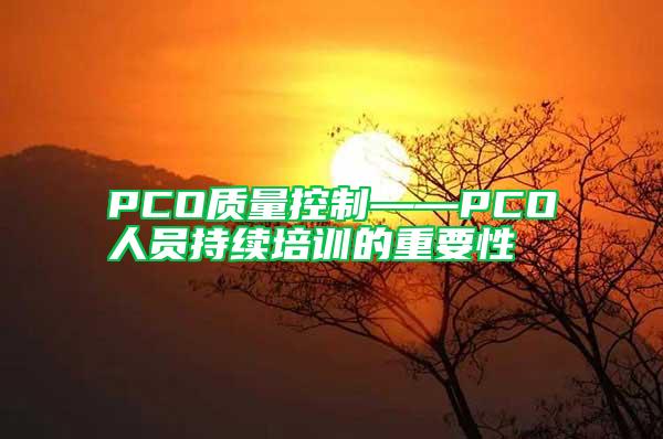 PCO质量控制——PCO人员持续培训的重要性