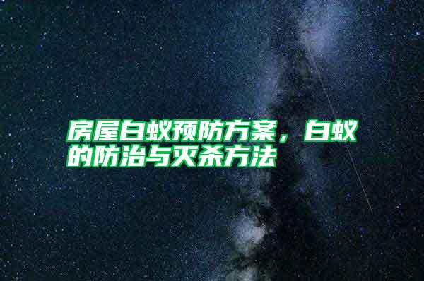 房屋白蚁预防方案，白蚁的防治与灭杀方法