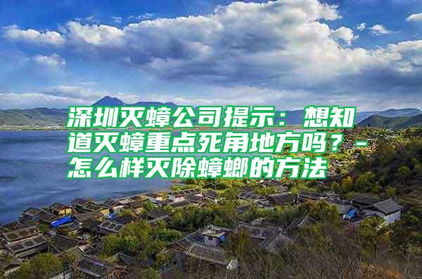 深圳灭蟑公司提示：想知道灭蟑重点死角地方吗？-怎么样灭除蟑螂的方法