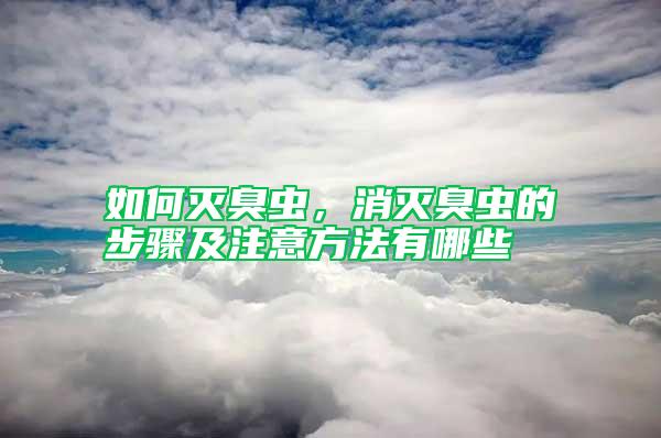 如何灭臭虫，消灭臭虫的步骤及注意方法有哪些