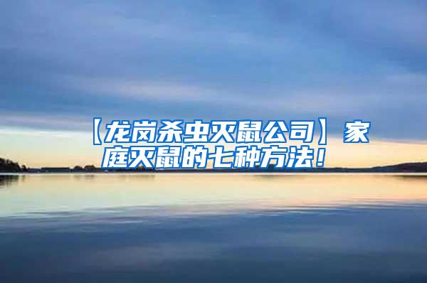 【龙岗杀虫灭鼠公司】家庭灭鼠的七种方法！