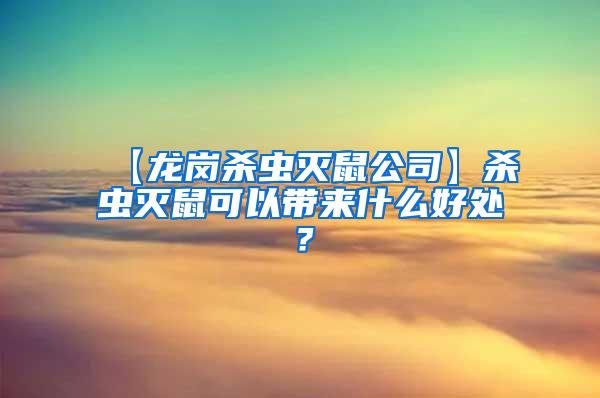 【龙岗杀虫灭鼠公司】杀虫灭鼠可以带来什么好处？