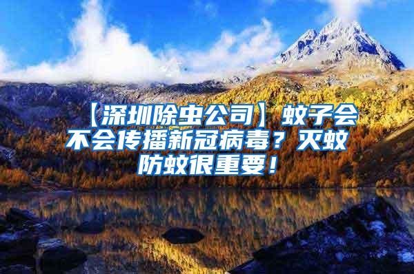 【深圳除虫公司】蚊子会不会传播新冠病毒？灭蚊防蚊很重要！