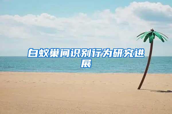 白蚁巢间识别行为研究进展