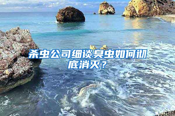 杀虫公司细谈臭虫如何彻底消灭？