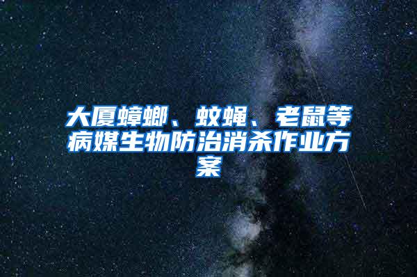 大厦蟑螂、蚊蝇、老鼠等病媒生物防治消杀作业方案