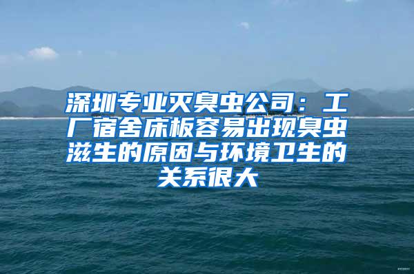 深圳专业灭臭虫公司：工厂宿舍床板容易出现臭虫滋生的原因与环境卫生的关系很大