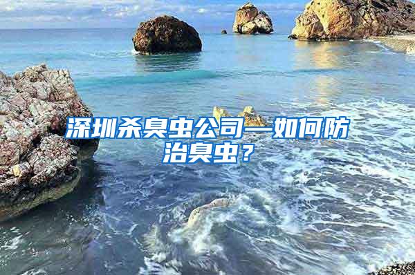 深圳杀臭虫公司—如何防治臭虫？