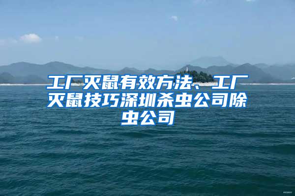 工厂灭鼠有效方法、工厂灭鼠技巧深圳杀虫公司除虫公司