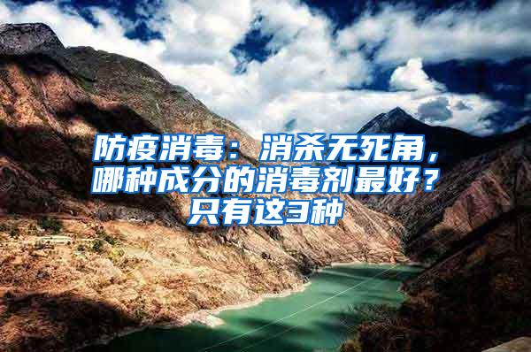 防疫消毒：消杀无死角，哪种成分的消毒剂最好？只有这3种