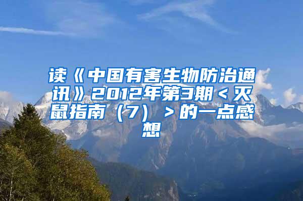 读《中国有害生物防治通讯》2012年第3期＜灭鼠指南（7）＞的一点感想