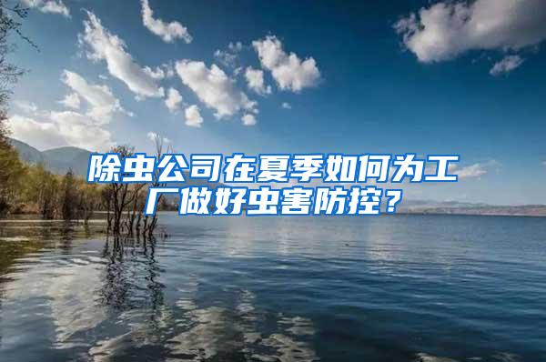 除虫公司在夏季如何为工厂做好虫害防控？