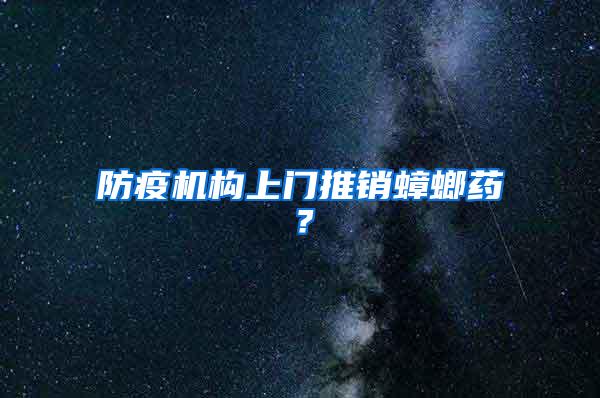 防疫机构上门推销蟑螂药？