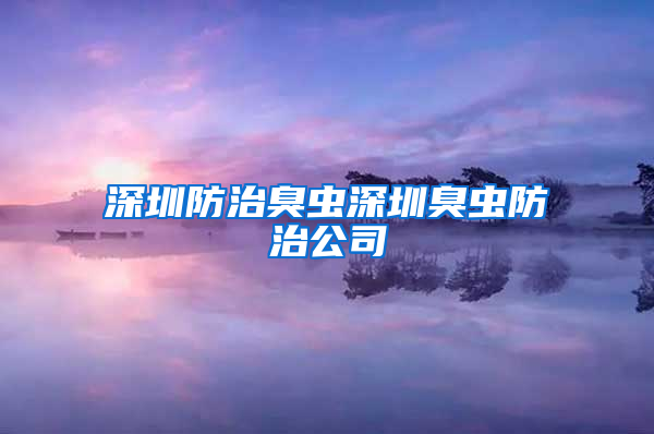 深圳防治臭虫深圳臭虫防治公司