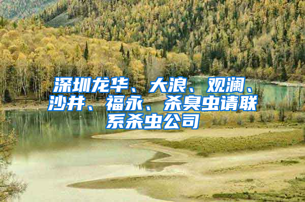 深圳龙华、大浪、观澜、沙井、福永、杀臭虫请联系杀虫公司