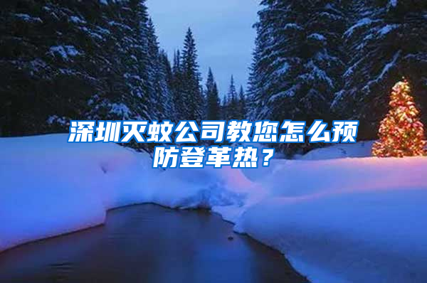 深圳灭蚊公司教您怎么预防登革热？