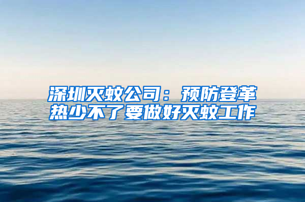 深圳灭蚊公司：预防登革热少不了要做好灭蚊工作